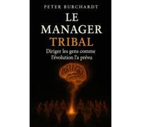 Le Manager Tribal: Diriger les gens comme l'évolution l'a prévu