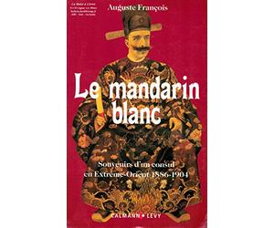 Le mandarin blanc - Souvenirs d'un consul en Extrême-Orient 1886-1904.