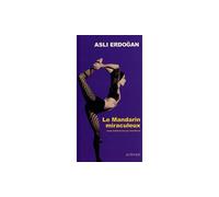 Le mandarin miraculeux - Asli Erdogan - Actes sud - broché - Roman