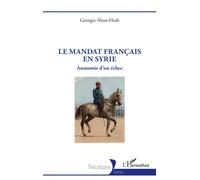 Le mandat français en Syrie Anatomie d'un échec - Georges Abou-Hsab - L'harmattan - broché - Essai