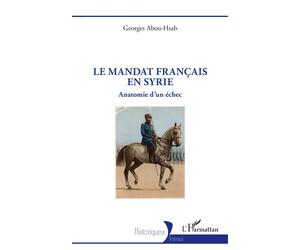 Le mandat français en Syrie Anatomie d'un échec - Georges Abou-Hsab - L'harmattan - broché - Essai