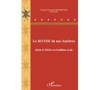 Le MANDÉ de nos Ancêtres: Selon le Gbélin ou tradition orale