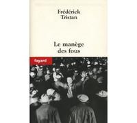 Le manège des fous - Frédérick Tristan - Fayard - broché - Roman