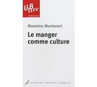 Le manger comme culture Massimo Montanari (Auteur), Jean-Pierre Devroey (Préface), Paul-Louis Van Berg (Traduction)