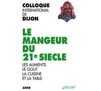 Le mangeur du 21e siècle: Les aliments, le goût, la cuisine et la table, Colloque international de Dijon