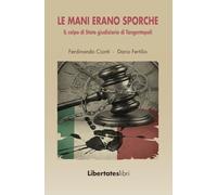 Le Mani erano Sporche. Il colpo di Stato giudiziario di Tangentopoli