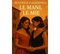 Le Mani, Le Mie - Brevi Racconti d’Intimità Femminile: Romanzo breve lesbico sulla pelle, il silenzio e il desiderio