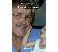 Le mani nel cuore. La storia di Carlo Marcelletti, cardiochirurgo che ha salvato migliaia di bambini