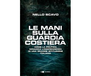 Le mani sulla Guardia costiera. Come la politica minaccia l'indipendenza di una grande istituzione italiana