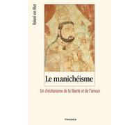 Le Manichéisme - Un Christianisme De La Liberté Et De L'amour
