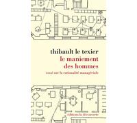 Le maniement des hommes Essai sur la rationalité managériale - Le Texier Thibault - La découverte - broché - Essai