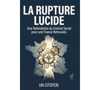 LE MANIFESTE DE LA RUPTURE LUCIDE: Une Refondation du Contrat Social pour une France Retrouvée