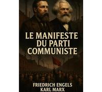 Le manifeste du parti communiste: Analyse historique de la lutte des classes et critique du capitalisme par Marx et Engels
