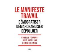 Le Manifeste Travail Démocratiser, démarchandiser, dépolluer - Isabelle Ferreras - Seuil - broché - Essai
