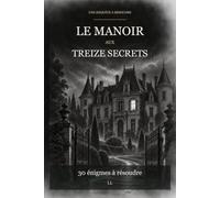 Le manoir aux 13 secrets, 30 énigmes: Enigmes - jeux - puzzle serez vous le plus fort ?