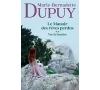 Le Manoir des rêves perdus, tome 2 - Vers la lumière - Marie-Bernadette Dupuy - Calmann-Levy - broché - Roman