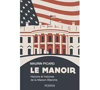 Le Manoir - Histoire et histoires de la Maison-Blanche Maurin Picard (Auteur)