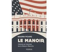 Le Manoir - Histoire et histoires de la Maison-Blanche Maurin Picard (Auteur)