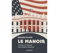 Le Manoir - Histoire et histoires de la Maison-Blanche - Maurin Picard - Perrin - broché - Essai