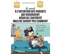 Le manuel à l'intention des parents qui voudraient avoir de l'autorité mais ne savent pas comment: Et qui ont peur de péter un câble à force d'être bienveillants !