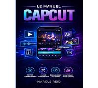 LE MANUEL CAPCUT: Guide du débutant pour le montage de vidéos exceptionnelles TikTok, Instagram Reels et YouTube Shorts