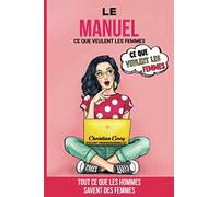 LE MANUEL Ce que veulent les femmes: Tout ce que les hommes savent des femmes