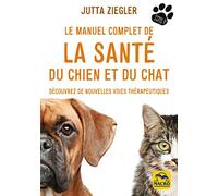LE MANUEL COMPLET DE LA SANTE DU CHIEN ET DU CHAT: DECOUVREZ DE NOUVELLES VOIES THERAPEUTIQUES