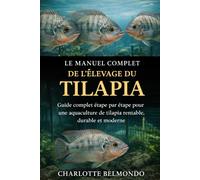 LE MANUEL COMPLET DE L'ÉLEVAGE DU TILAPIA: Guide complet étape par étape pour une aquaculture de tilapia rentable, durable et moderne