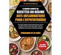 LE MANUEL COMPLET DE RECETTES DU RÉGIME ANTI-INFLAMMATOIRE POUR L’HYPOTHYROÏDIE: Plus de 500 recettes anti-inflammatoires faciles à suivre et des ... réduire le stress inflammatoire, amélio...