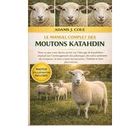 LE MANUEL COMPLET DES MOUTONS KATAHDIN: Tout ce que vous devez savoir sur l'élevage de kathadins : manuel sur l'aménagement des pâturages, les soins ... les parasites, l'habitat et bien plus encore.
