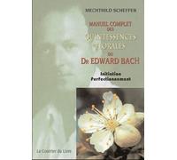Le Manuel complet des quintessences florales du Dr Edward Bach - Mechthild Scheffer - Courrier Du Livre - broché - Manuel