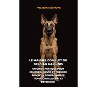 Le Manuel Complet du Belgian Malinois: Un Guide Pratique pour Éduquer, Élever et Prendre Soin d’un Compagnon de Travail Intelligent et Déterminé