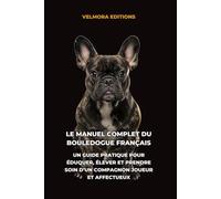 Le Manuel Complet du Bouledogue Français: Un Guide Pratique pour Éduquer, Élever et Prendre Soin d’un Compagnon Joueur et Affectueux