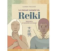 Le Manuel Complet Du Reiki - Rééquilibrer Son Énergie, La Transmettre Et Améliorer Sa Santé