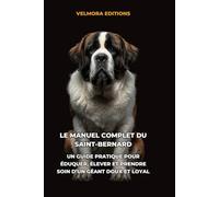 Le Manuel Complet du Saint-Bernard: Un Guide Pratique pour Éduquer, Élever et Prendre Soin d’un Géant Doux et Loyal