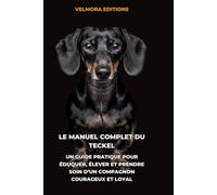 Le Manuel Complet du Teckel: Un Guide Pratique pour Éduquer, Élever et Prendre Soin d’un Compagnon Courageux et Loyal