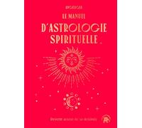 Le manuel d'astrologie spirituelle: Devenir acteur de sa destinée
