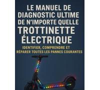 Le Manuel de Diagnostic Ultime de N’importe Quelle Trottinette Électrique - Identifier, Comprendre et Réparer Toutes les Pannes Courantes: Comment réparer n'importes quelles trottinettes.