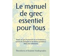 Le manuel de grec essentiel pour tous: Parlez en grec facilement et correctement à travers de dialogues et de textes quotidiens. Idéal pour débutants.