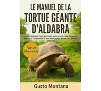 LE MANUEL DE LA TORTUE GÉANTE D’ALDABRA: Le guide complet, étape par étape, pour prendre soin, héberger, nourrir et comprendre la plus majestueuse des tortues géantes au monde
