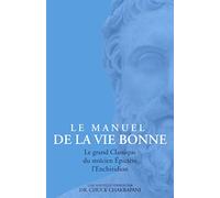Le Manuel de la Vie Bonne: L’ENCHIRIDION D’EPICTETE