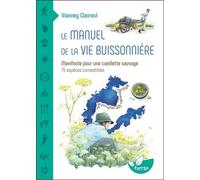Le Manuel De La Vie Buissonnière - Manifeste Pour Une Cueillette Sauvage - 75 Espèces Comestibles