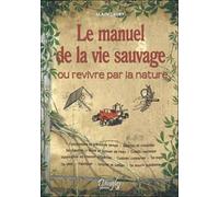 Le Manuel De La Vie Sauvage - Ou Revivre Par La Nature