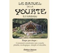 le manuel de la Yourte en bamboo pliable: Étape par étape : Comment construire une yourte pliable, écologique, simple et durable.