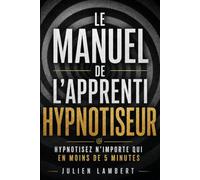 Le Manuel de l'Apprenti Hypnotiseur: Hypnotisez N'Importe Qui en Moins de 5 Minutes