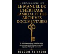 Le Manuel De L'héritage Familial Et Des Archives Documentaires: Un Guide étape par étape pour préserver les souvenirs, organiser les documents essentiels et protéger l'héritage de votre famille