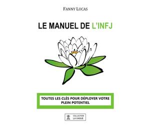 Le Manuel de l'INFJ : Toutes les clés pour déployer votre plein potentiel: Découvrez les secrets pour se développer et s'épanouir avec le type de personnalité le plus rare du MBTI