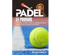 Le manuel de padel: Un guide complet pour les débutants sur le sport le plus en vogue du moment.