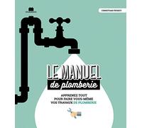 Le manuel de plomberie: Apprenez tout pour faire vous-même vos travaux de plomberie
