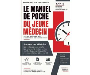 LE MANUEL DE POCHE DU JEUNE MÉDECIN: Premiers pas à l’hôpital : les réflexes essentiels, les erreurs à éviter et les méthodes pour travailler avec confiance et sécurité